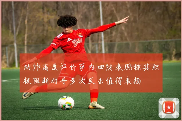 纳帅高度评价萨内回防表现称其积极阻断对手多次反击值得表扬