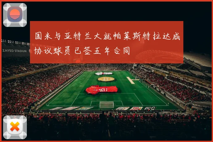 国米与亚特兰大就帕莱斯特拉达成协议球员已签五年合同